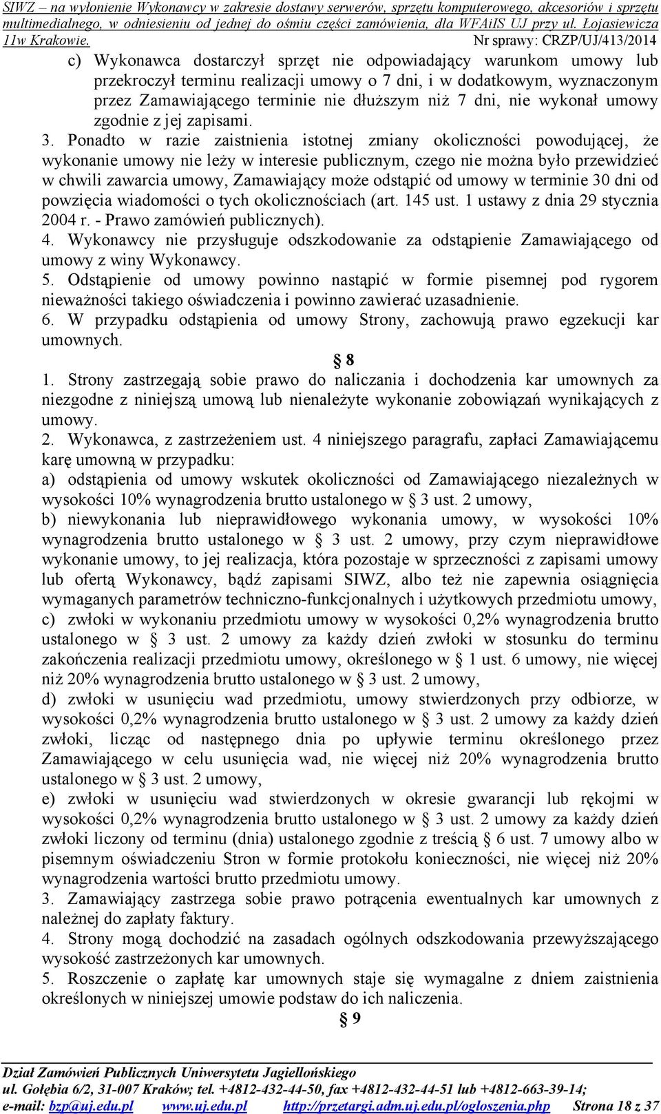 Ponadto w razie zaistnienia istotnej zmiany okoliczności powodującej, Ŝe wykonanie umowy nie leŝy w interesie publicznym, czego nie moŝna było przewidzieć w chwili zawarcia umowy, Zamawiający moŝe