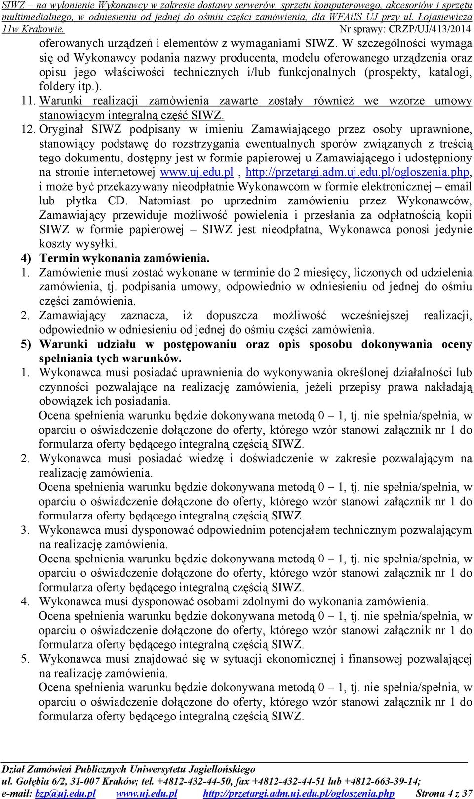 . Warunki realizacji zamówienia zawarte zostały równieŝ we wzorze umowy stanowiącym integralną część SIWZ. 2.