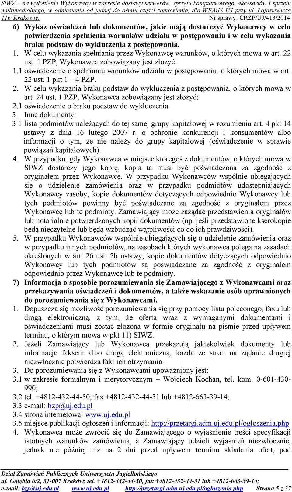 oświadczenie o spełnianiu warunków udziału w postępowaniu, o których mowa w art. 22 ust. pkt 4 PZP. 2. W celu wykazania braku podstaw do wykluczenia z postępowania, o których mowa w art. 24 ust.