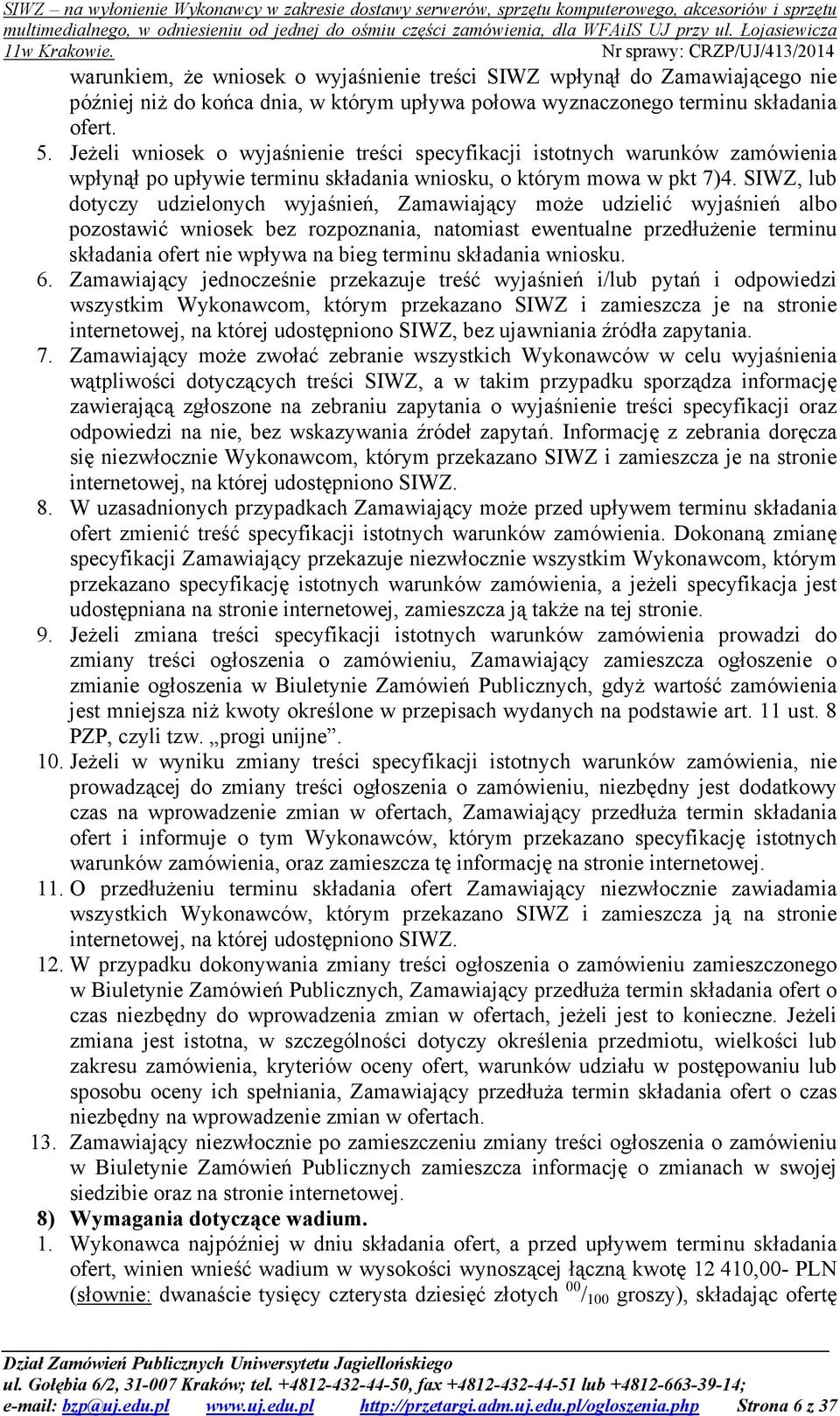 SIWZ, lub dotyczy udzielonych wyjaśnień, Zamawiający moŝe udzielić wyjaśnień albo pozostawić wniosek bez rozpoznania, natomiast ewentualne przedłuŝenie terminu składania ofert nie wpływa na bieg