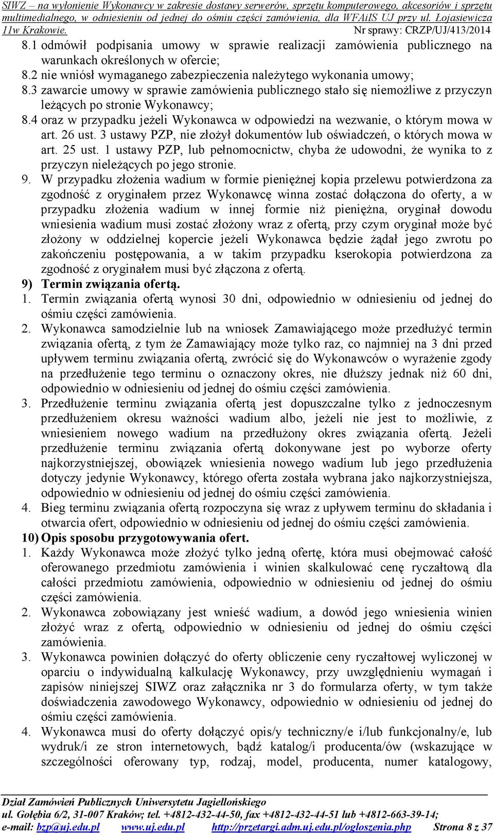 26 ust. 3 ustawy PZP, nie złoŝył dokumentów lub oświadczeń, o których mowa w art. 25 ust. ustawy PZP, lub pełnomocnictw, chyba Ŝe udowodni, Ŝe wynika to z przyczyn nieleŝących po jego stronie. 9.