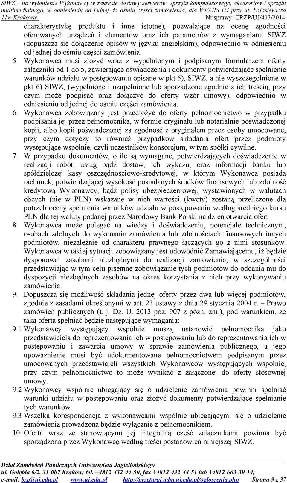 Wykonawca musi złoŝyć wraz z wypełnionym i podpisanym formularzem oferty załączniki od do 5, zawierające oświadczenia i dokumenty potwierdzające spełnienie warunków udziału w postępowaniu opisane w