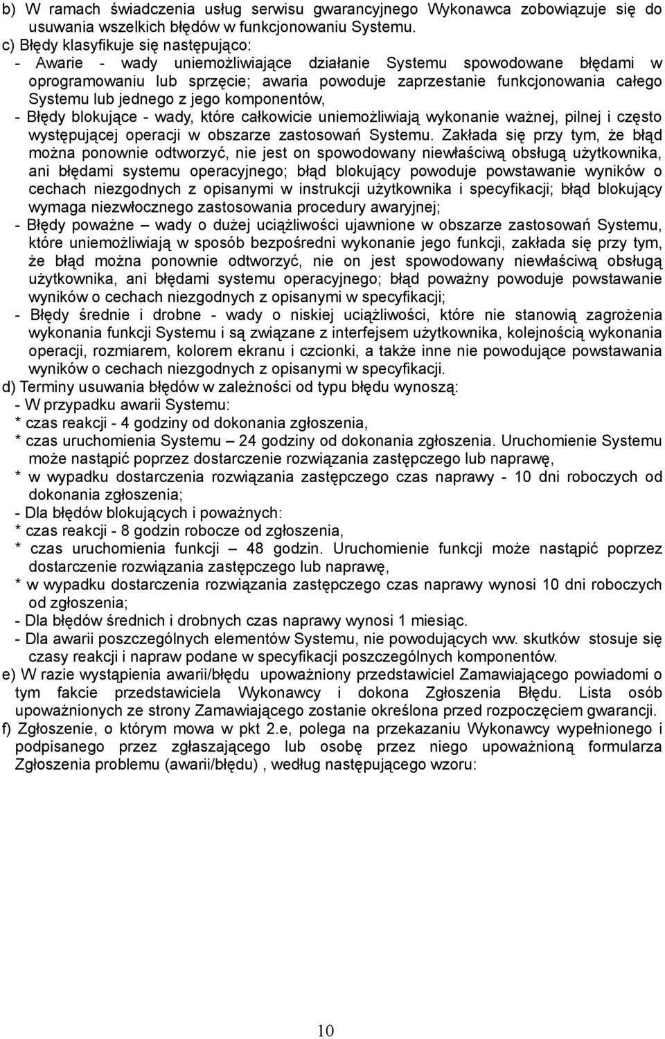 lub jednego z jego komponentów, - Błędy blokujące - wady, które całkowicie uniemożliwiają wykonanie ważnej, pilnej i często występującej operacji w obszarze zastosowań Systemu.