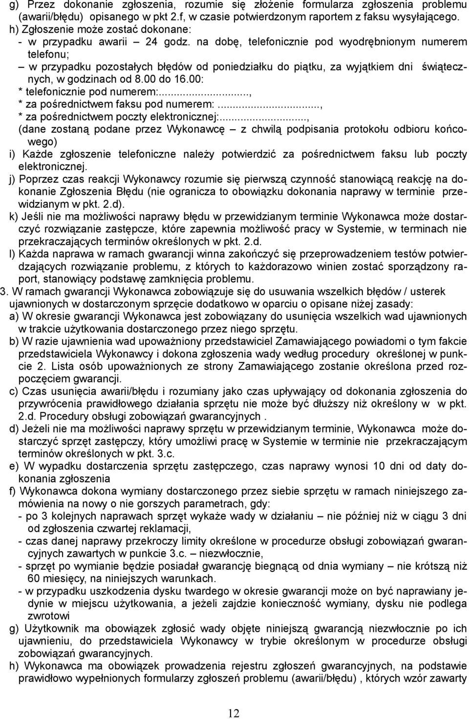 na dobę, telefonicznie pod wyodrębnionym numerem telefonu; w przypadku pozostałych błędów od poniedziałku do piątku, za wyjątkiem dni świątecznych, w godzinach od 8.00 do 16.
