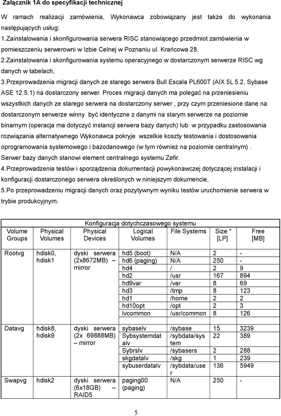 . 2.Zainstalowania i skonfigurowania systemu operacyjnego w dostarczonym serwerze RISC wg danych w tabelach, 3.Przeprowadzenia migracji danych ze starego serwera Bull Escala PL600T (AIX 5L 5.