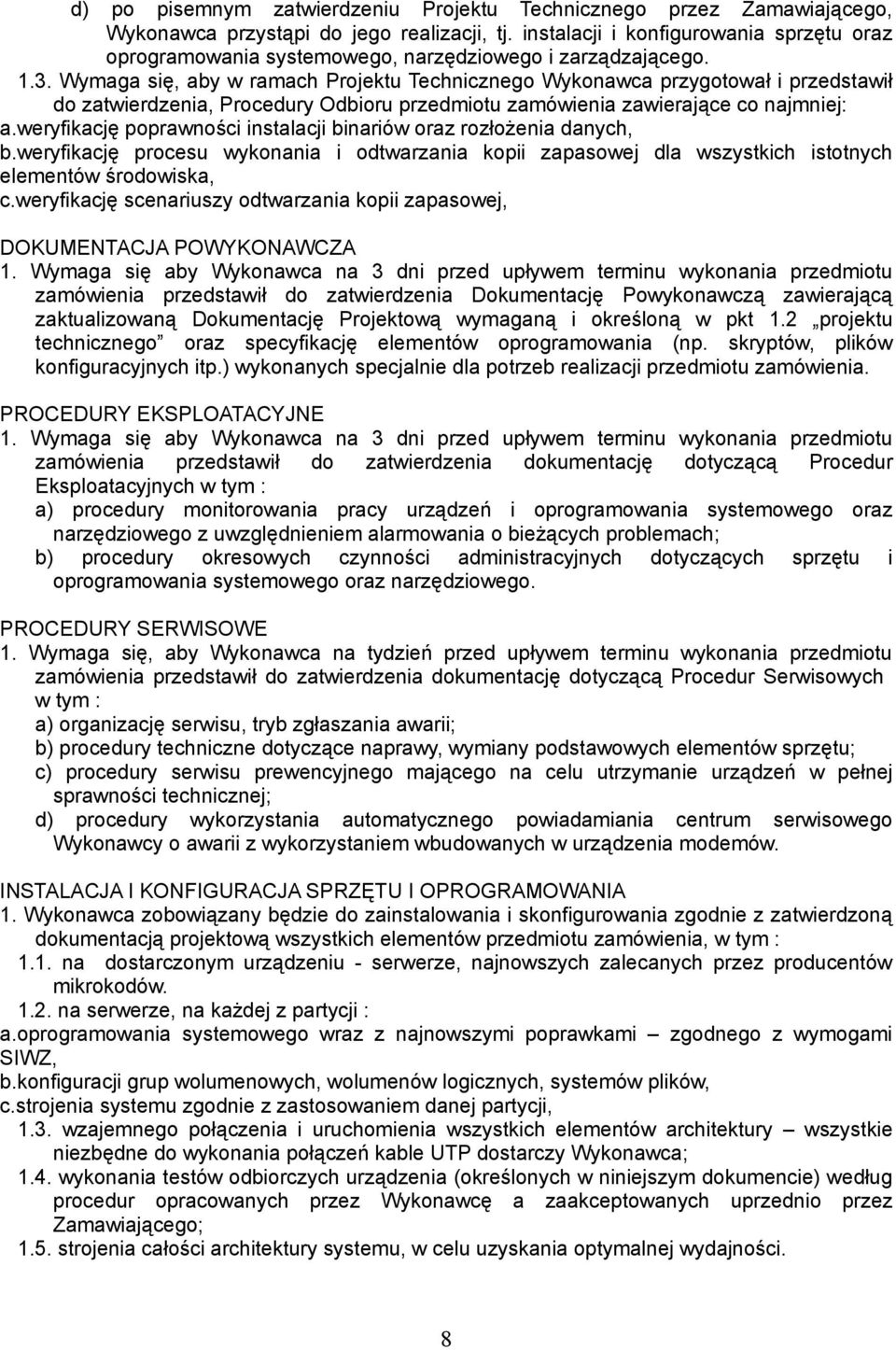 Wymaga się, aby w ramach Projektu Technicznego Wykonawca przygotował i przedstawił do zatwierdzenia, Procedury Odbioru przedmiotu zamówienia zawierające co najmniej: a.
