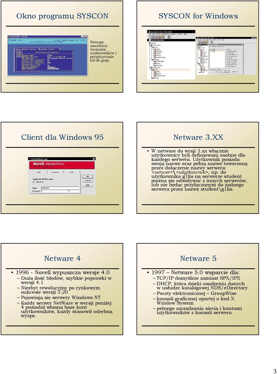 do uŝytkownika g1lis na serwerze student moŝna się odwoływać z innych serwerów, lub nie będąc przyłączonym do Ŝadnego serwera przez nazwę student\g1lis. Netware 4 1996 - Novell wypuszcza wersje 4.