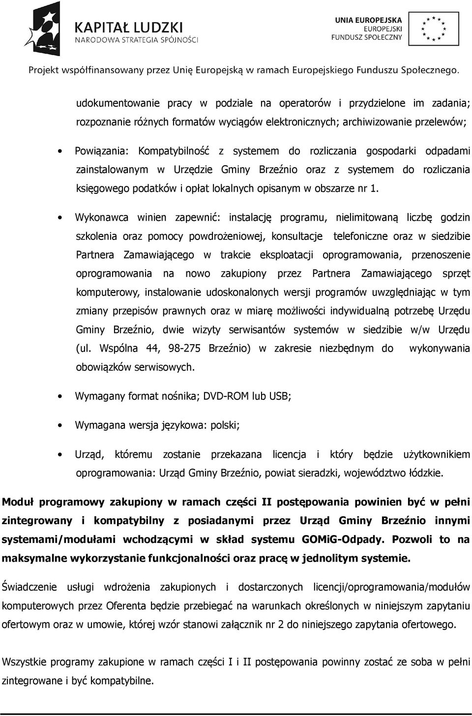 Wykonawca winien zapewnić: instalację programu, nielimitowaną liczbę godzin szkolenia oraz pomocy powdrożeniowej, konsultacje telefoniczne oraz w siedzibie Partnera Zamawiającego w trakcie