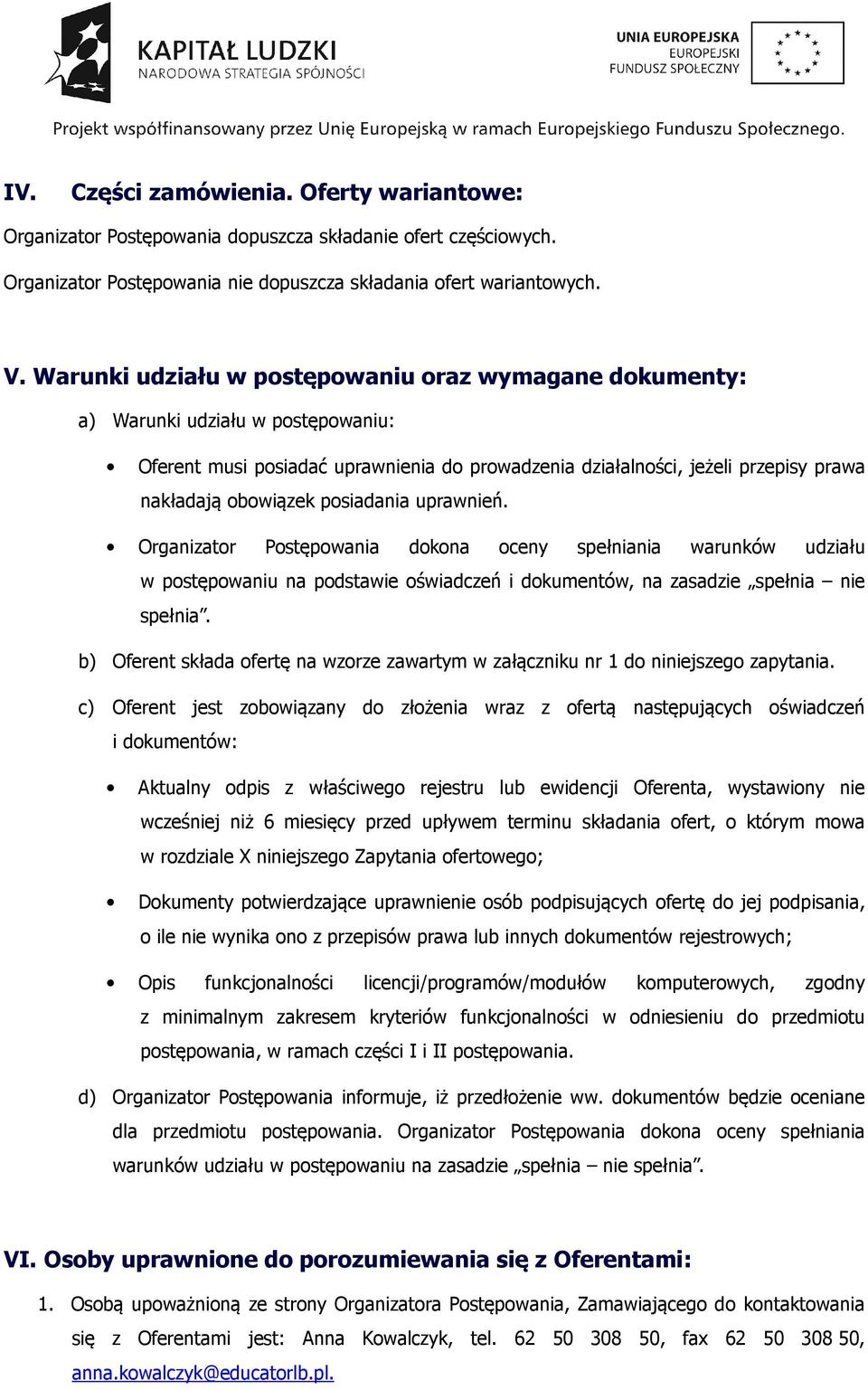 posiadania uprawnień. Organizator Postępowania dokona oceny spełniania warunków udziału w postępowaniu na podstawie oświadczeń i dokumentów, na zasadzie spełnia nie spełnia.