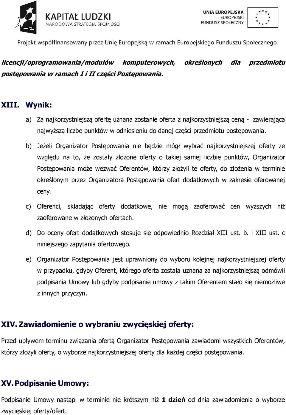 b) Jeżeli Organizator Postępowania nie będzie mógł wybrać najkorzystniejszej oferty ze względu na to, że zostały złożone oferty o takiej samej liczbie punktów, Organizator Postępowania może wezwać