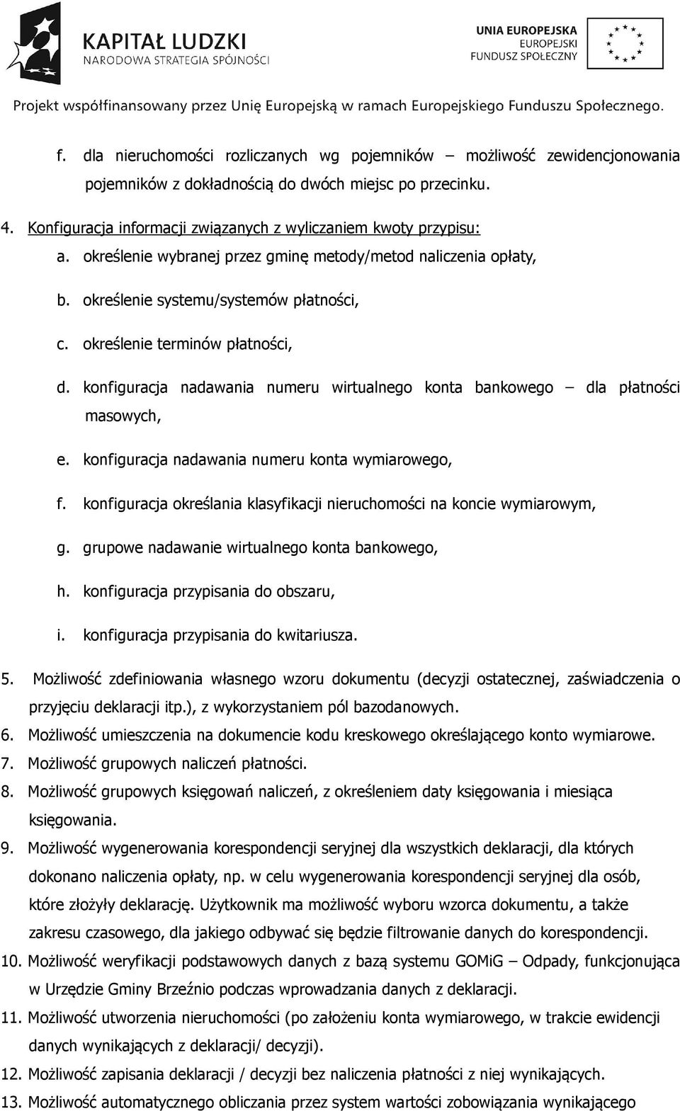 określenie terminów płatności, d. konfiguracja nadawania numeru wirtualnego konta bankowego dla płatności masowych, e. konfiguracja nadawania numeru konta wymiarowego, f.