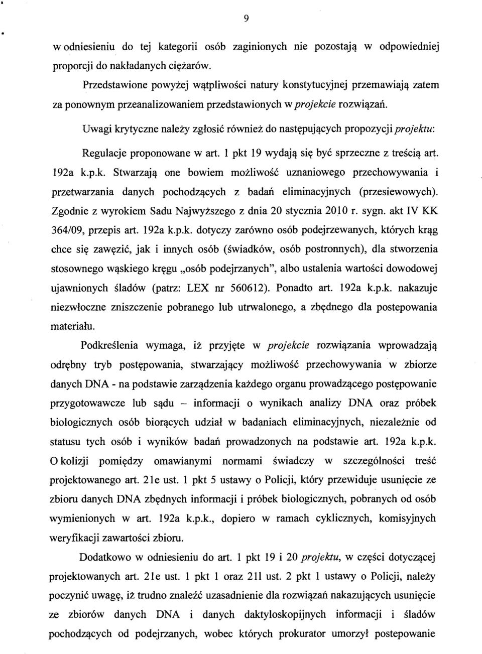 Uwagi krytyczne należy zgłosić również do następujących propozycji projektu: Regulacje proponowane w art. l pkt 19 wydają się być sprzeczne z treścią art. 192a k.p.k. Stwarzają one bowiem możliwość uznaniowego przechowywania i przetwarzania danych pochodzących z badań eliminacyjnych (przesiewowych).