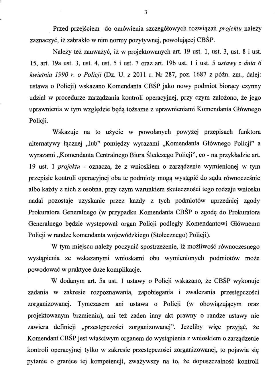 , dalej: ustawa o Policji) wskazano Komendanta CBŚP jako nowy podmiot biorący czynny udział w procedurze zarządzania kontroli operacyjnej, przy czym założono, że jego uprawnienia w tym względzie będą