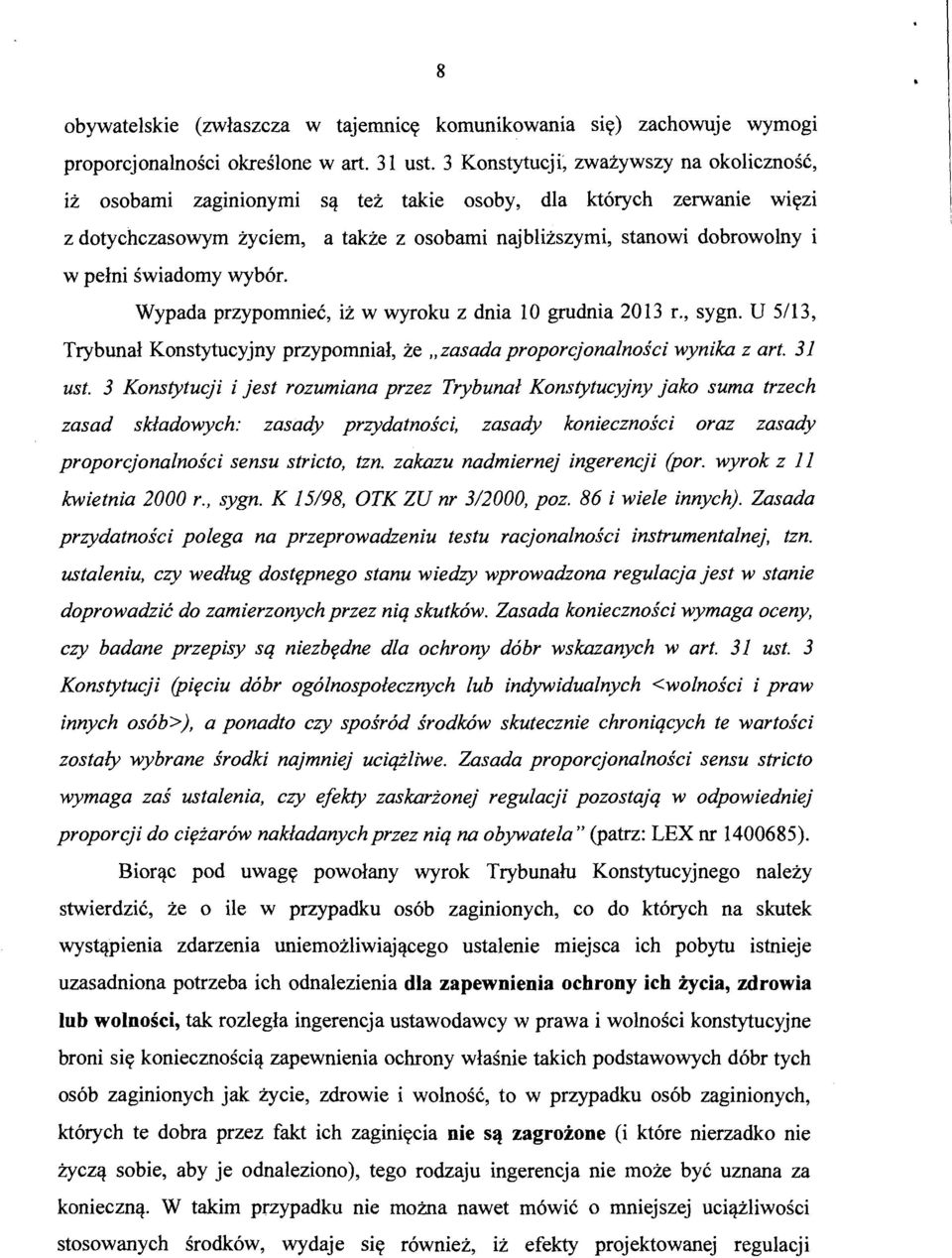 świadomy wybór. Wypada przypomnieć, iż w wyroku z dnia 10 grudnia 2013 r., sygn. U 5/13, Trybunał Konstytucyjny przypomniał, że "zasada proporcjonalności wynika z art. 31 ust.