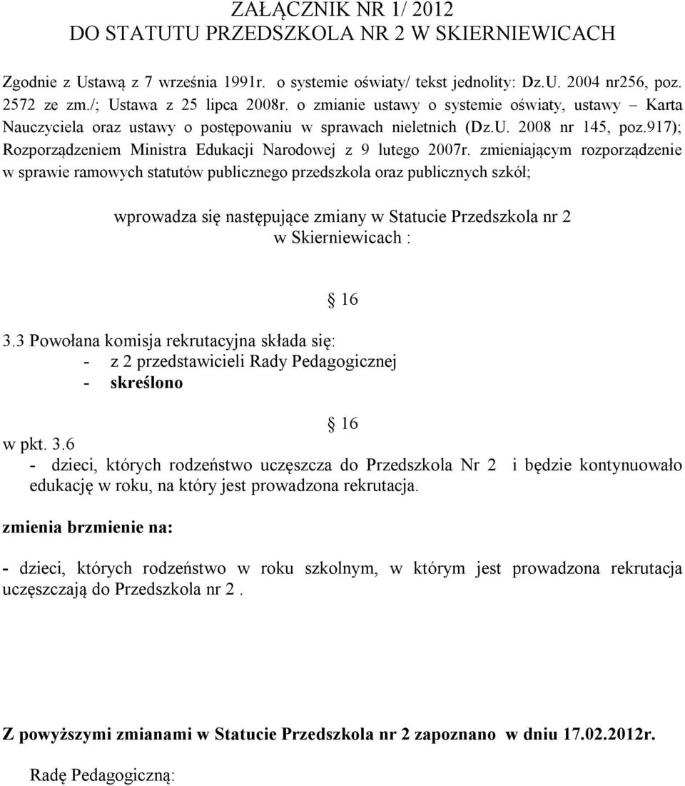 917); Rozporządzeniem Ministra Edukacji Narodowej z 9 lutego 2007r. zmieniającym rozporządzenie w sprawie ramowych statutów publicznego przedszkola oraz publicznych szkół; 3.