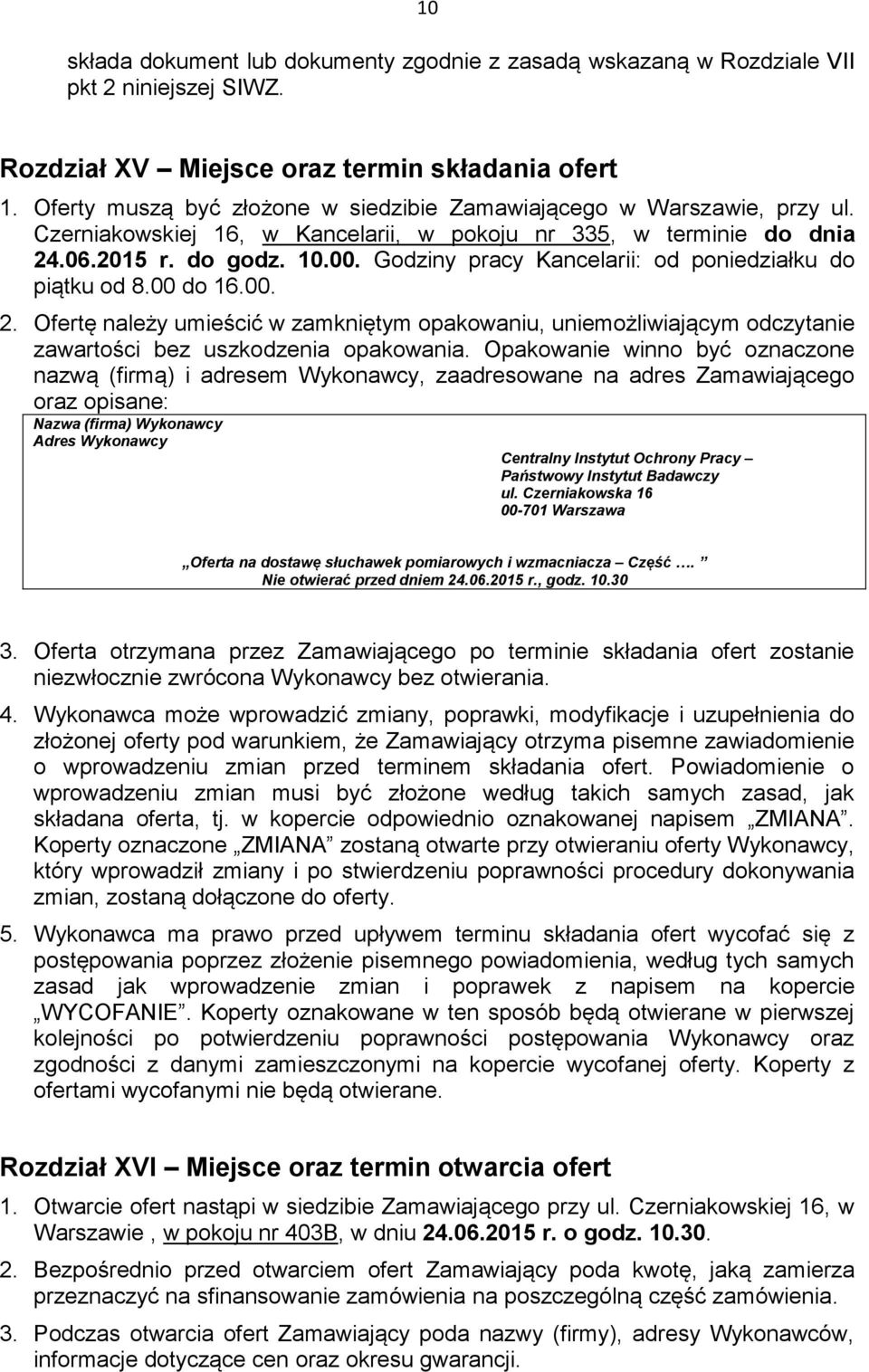 Godziny pracy Kancelarii: od poniedziałku do piątku od 8.00 do 16.00. 2. Ofertę należy umieścić w zamkniętym opakowaniu, uniemożliwiającym odczytanie zawartości bez uszkodzenia opakowania.