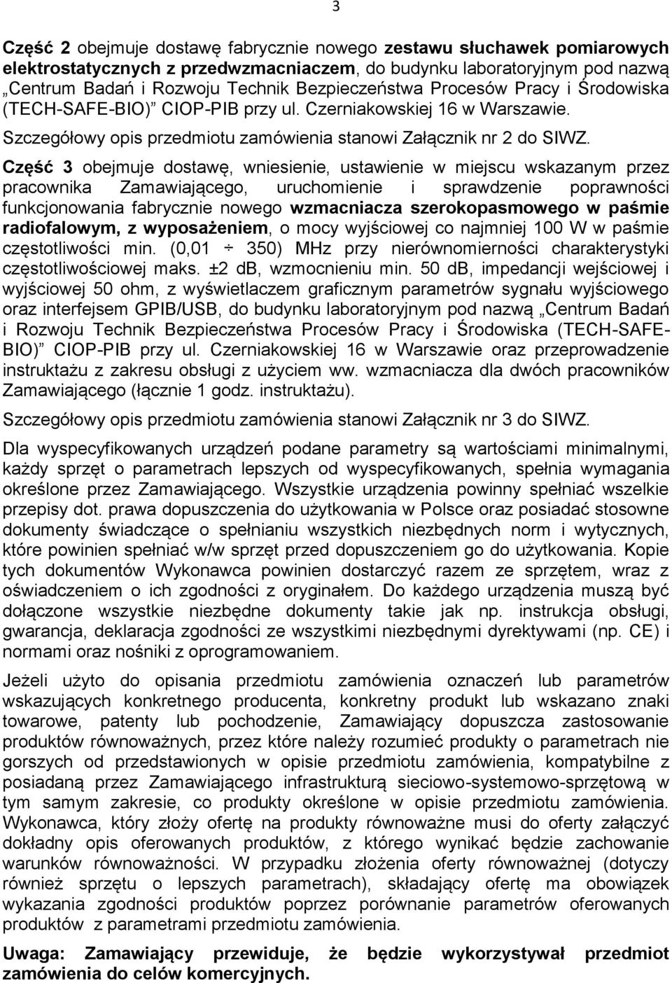 Część 3 obejmuje dostawę, wniesienie, ustawienie w miejscu wskazanym przez pracownika Zamawiającego, uruchomienie i sprawdzenie poprawności funkcjonowania fabrycznie nowego wzmacniacza