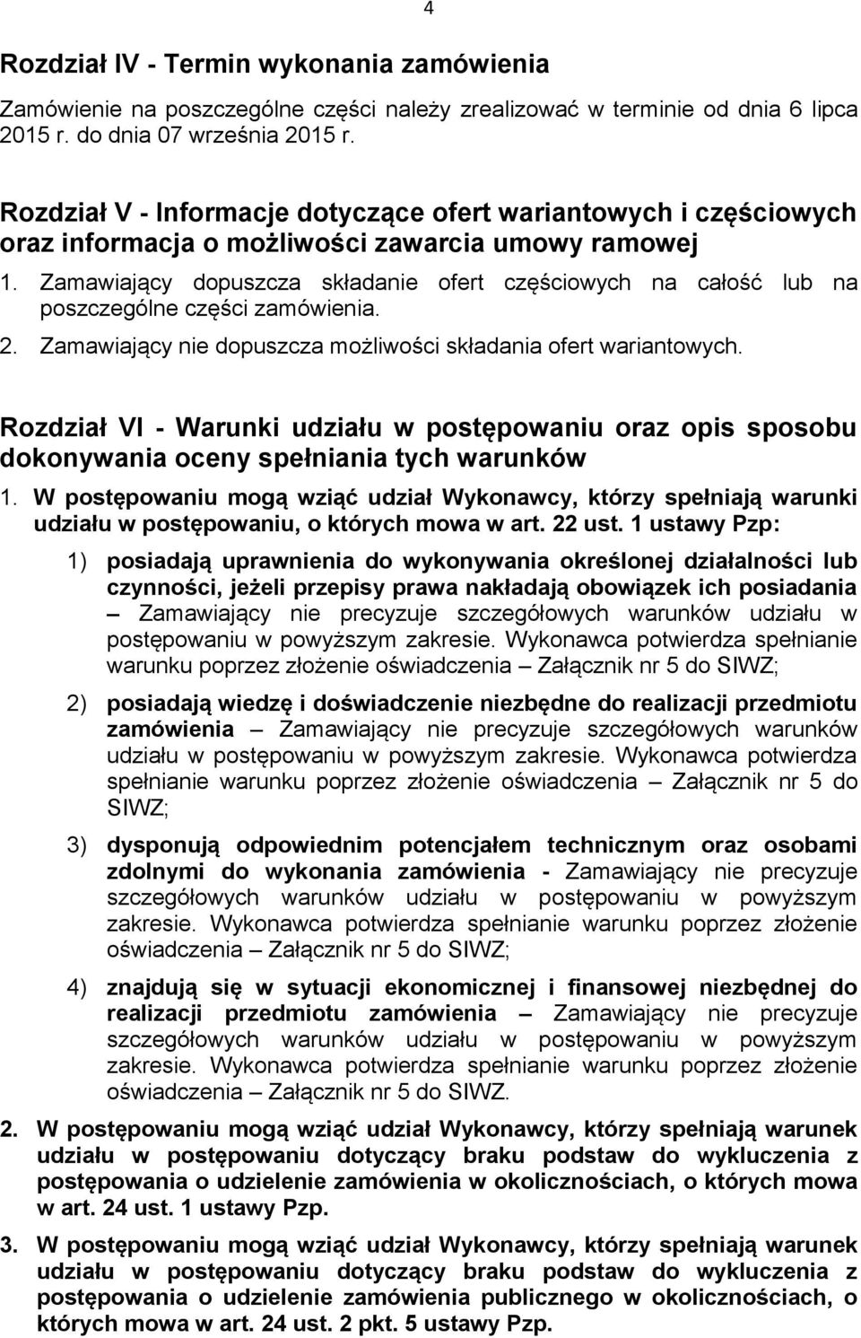 Zamawiający dopuszcza składanie ofert częściowych na całość lub na poszczególne części zamówienia. 2. Zamawiający nie dopuszcza możliwości składania ofert wariantowych.