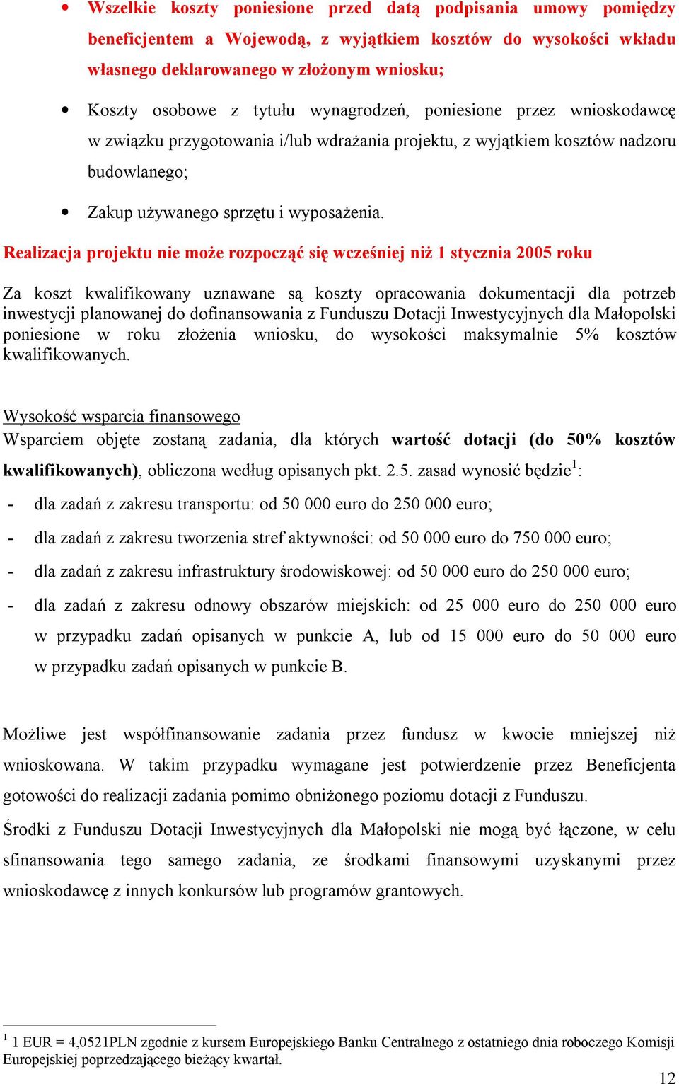 Realizacja projektu nie może rozpocząć się wcześniej niż 1 stycznia 2005 roku Za koszt kwalifikowany uznawane są koszty opracowania dokumentacji dla potrzeb inwestycji planowanej do dofinansowania z