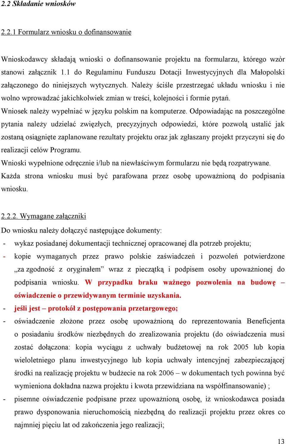 Należy ściśle przestrzegać układu wniosku i nie wolno wprowadzać jakichkolwiek zmian w treści, kolejności i formie pytań. Wniosek należy wypełniać w języku polskim na komputerze.