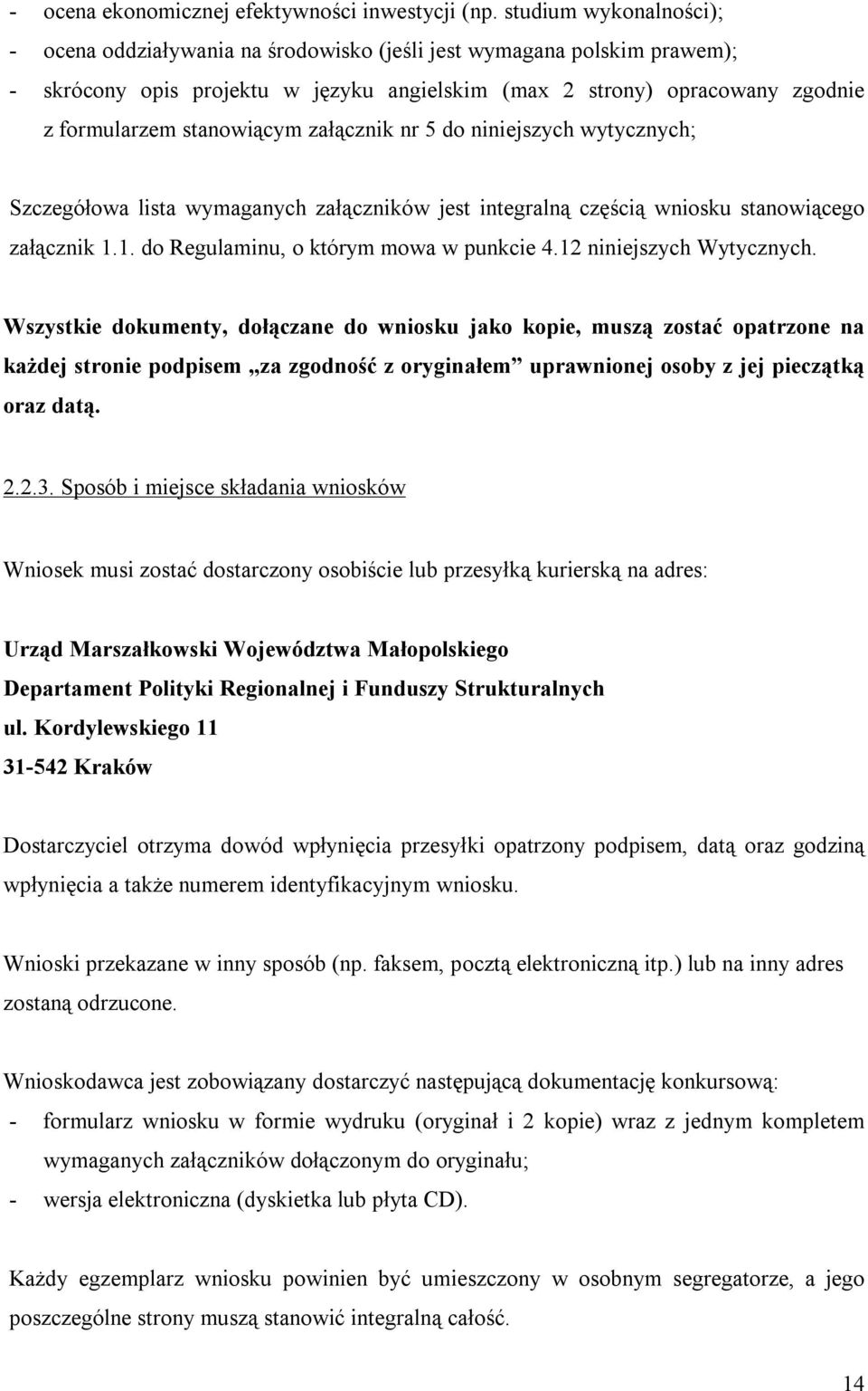 stanowiącym załącznik nr 5 do niniejszych wytycznych; Szczegółowa lista wymaganych załączników jest integralną częścią wniosku stanowiącego załącznik 1.1. do Regulaminu, o którym mowa w punkcie 4.