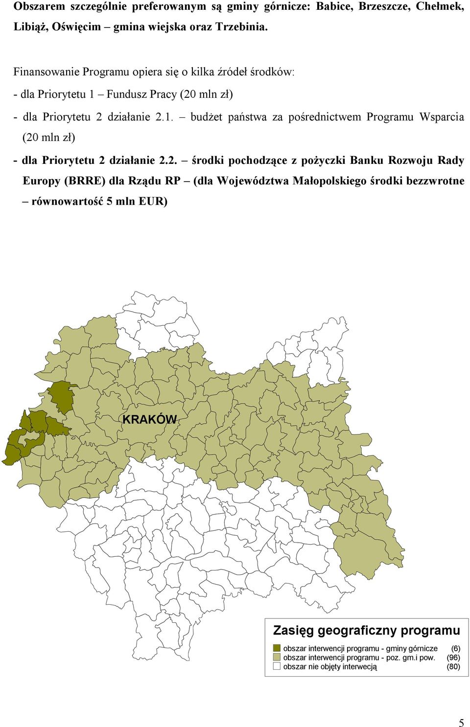 2. środki pochodzące z pożyczki Banku Rozwoju Rady Europy (BRRE) dla Rządu RP (dla Województwa Małopolskiego środki bezzwrotne równowartość 5 mln EUR) KRAKÓW Zasięg