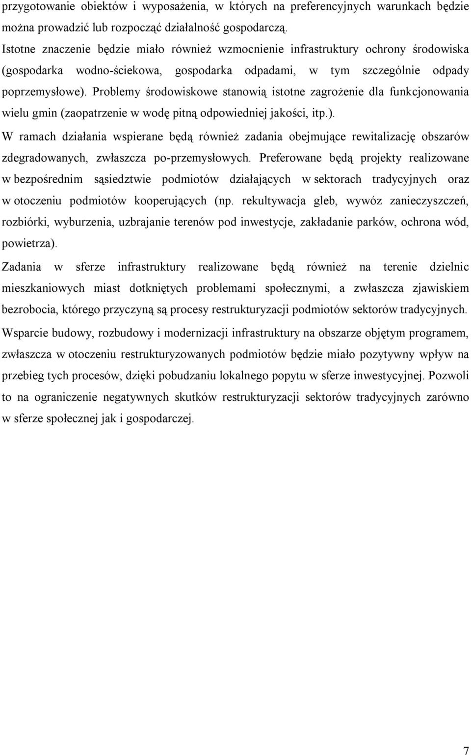 Problemy środowiskowe stanowią istotne zagrożenie dla funkcjonowania wielu gmin (zaopatrzenie w wodę pitną odpowiedniej jakości, itp.).