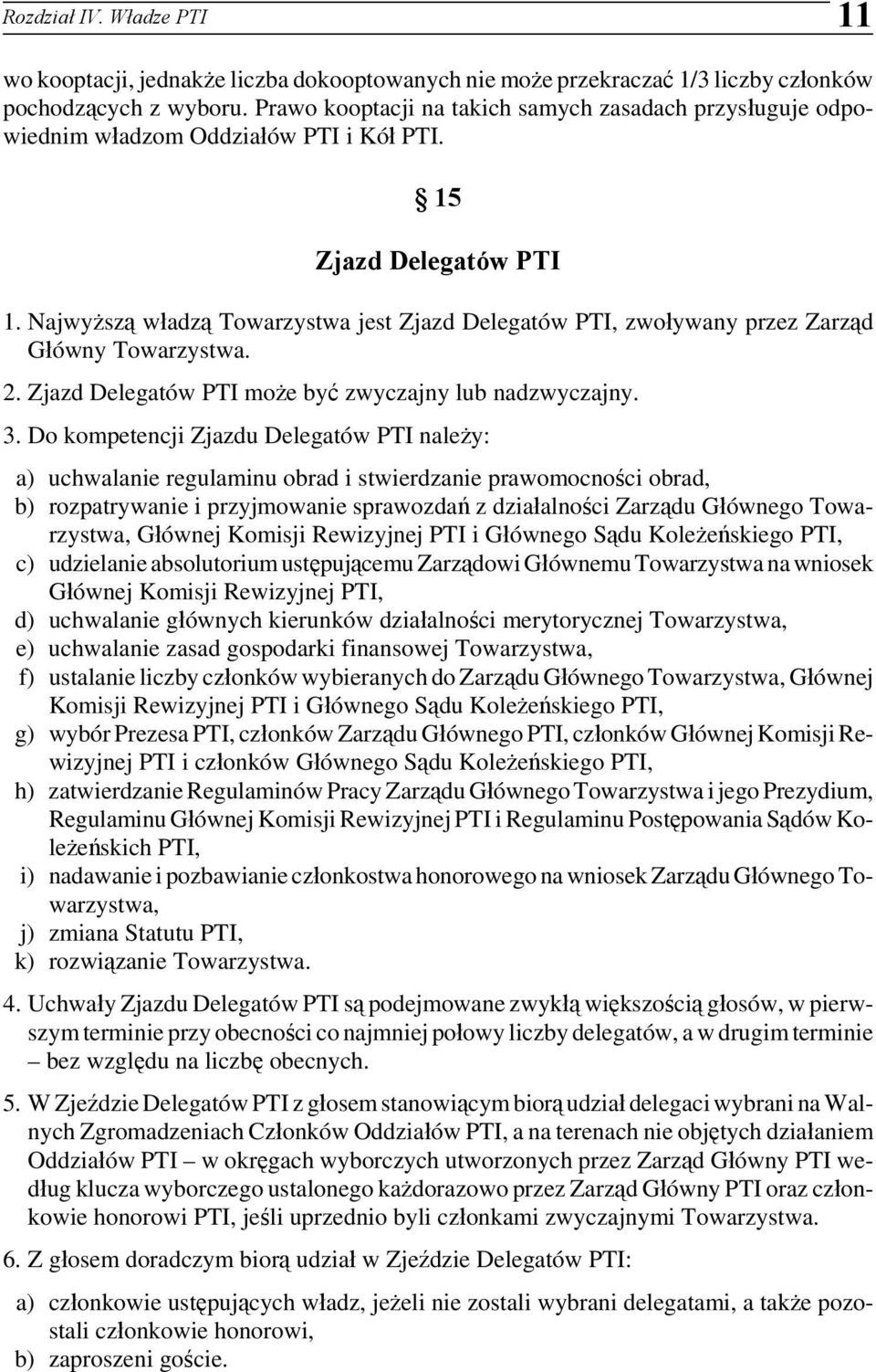 Najwyższą władzą Towarzystwa jest Zjazd Delegatów PTI, zwoływany przez Zarząd Główny Towarzystwa. 2. Zjazd Delegatów PTI może być zwyczajny lub nadzwyczajny. 3.