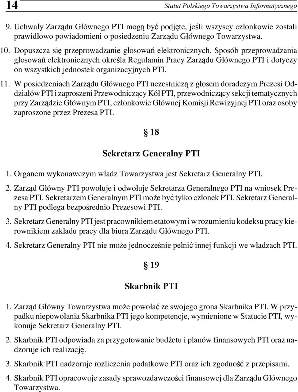 Sposób przeprowadzania głosowań elektronicznych określa Regulamin Pracy Zarządu Głównego PTI i dotyczy on wszystkich jednostek organizacyjnych PTI. 11.