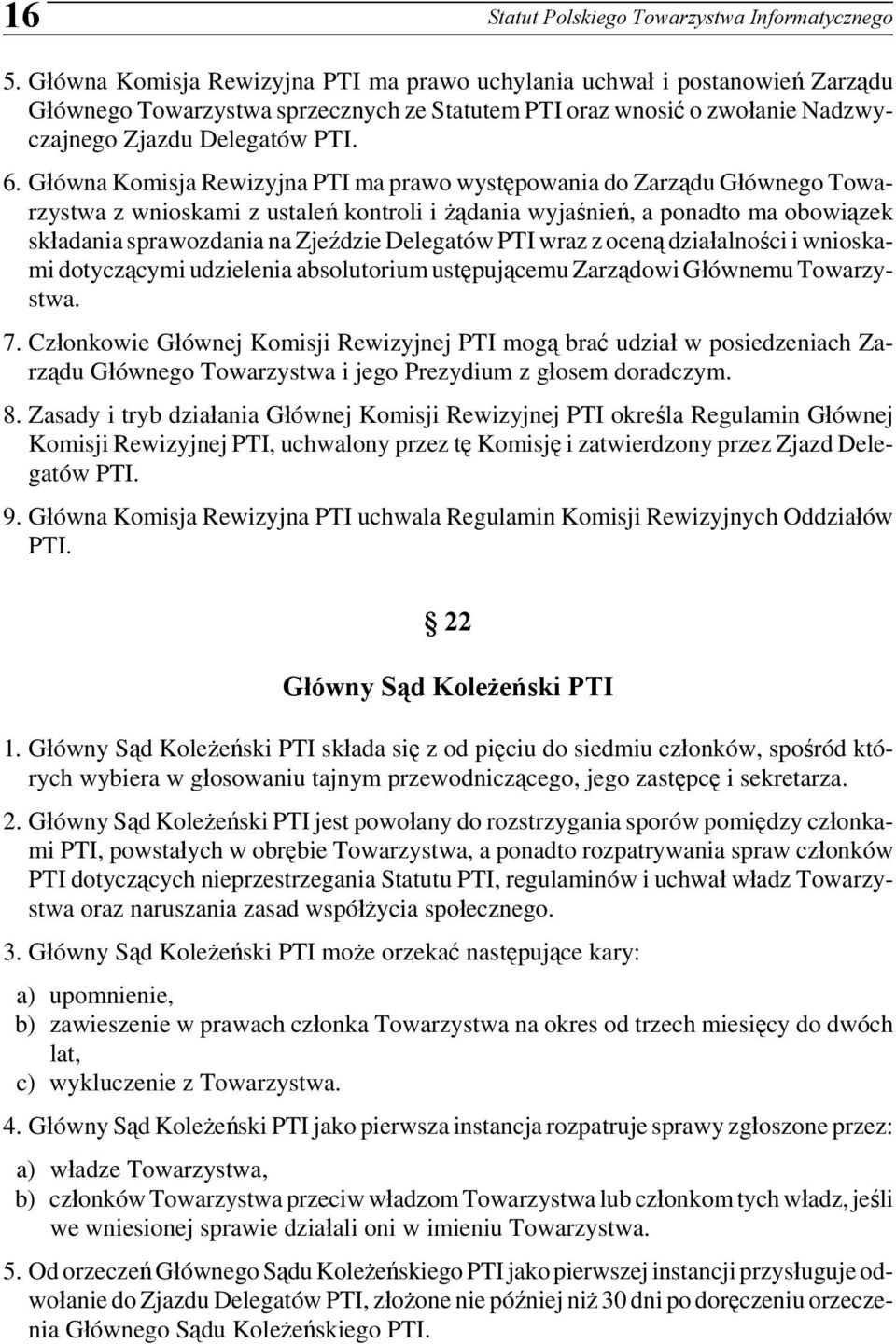 Główna Komisja Rewizyjna PTI ma prawo występowania do Zarządu Głównego Towarzystwa z wnioskami z ustaleń kontroli i żądania wyjaśnień, a ponadto ma obowiązek składania sprawozdania na Zjeździe