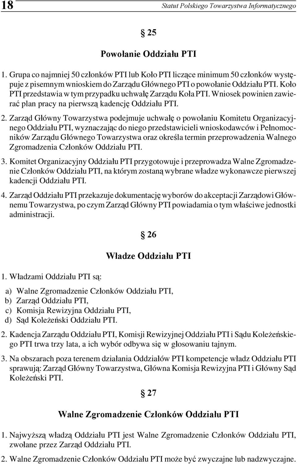 Koło PTI przedstawia w tym przypadku uchwałę Zarządu Koła PTI. Wniosek powinien zawierać plan pracy na pierwszą kadencję Oddziału PTI. 2.