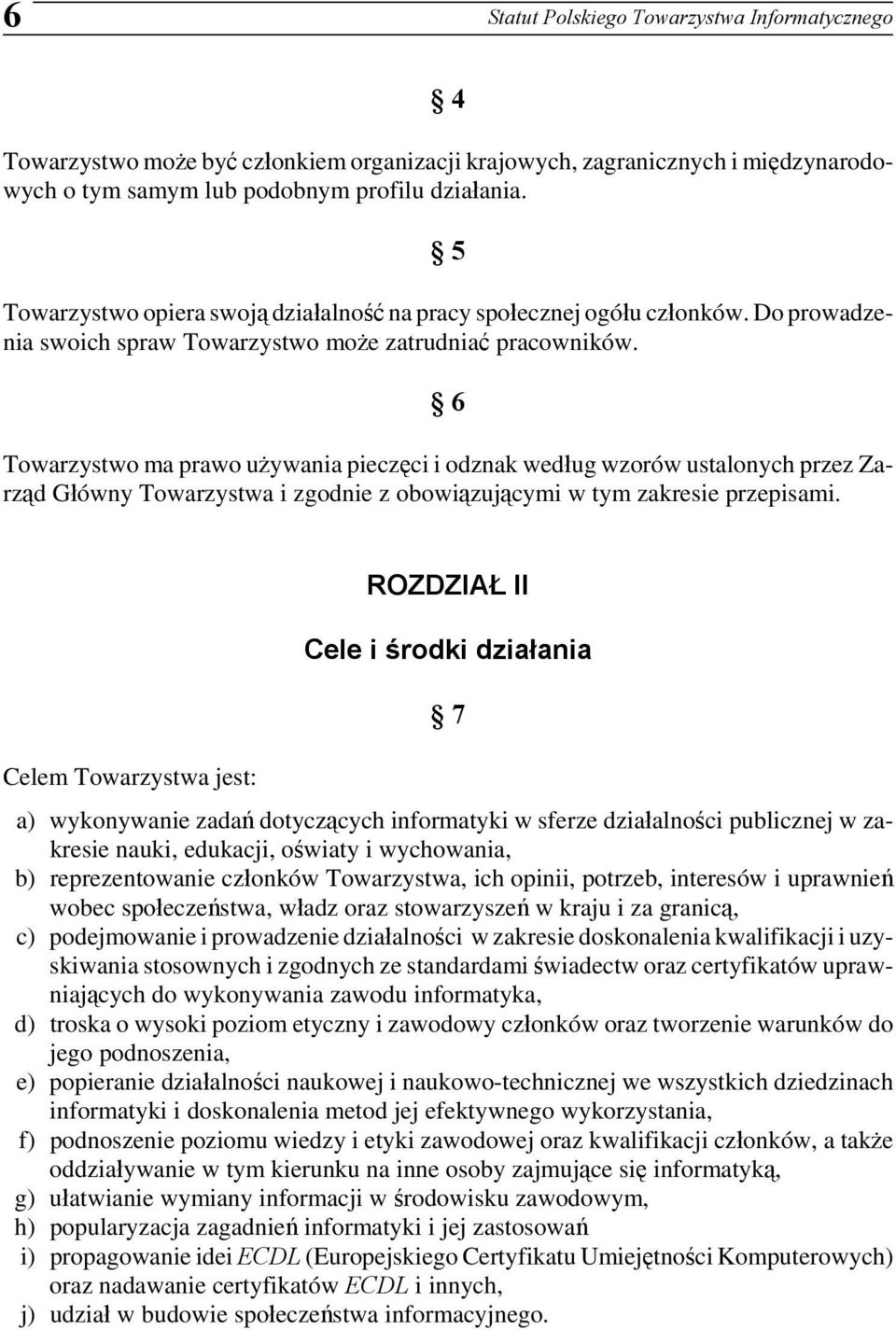 6 Towarzystwo ma prawo używania pieczęci i odznak według wzorów ustalonych przez Zarząd Główny Towarzystwa i zgodnie z obowiązującymi w tym zakresie przepisami.