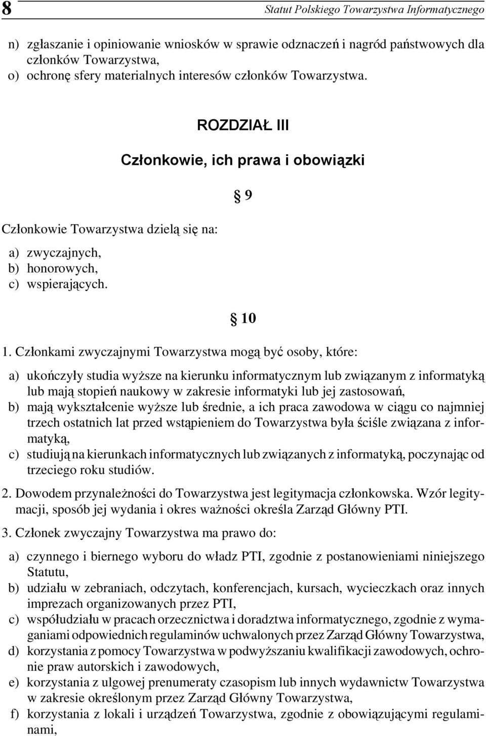 Członkami zwyczajnymi Towarzystwa mogą być osoby, które: a) ukończyły studia wyższe na kierunku informatycznym lub związanym z informatyką lub mają stopień naukowy w zakresie informatyki lub jej