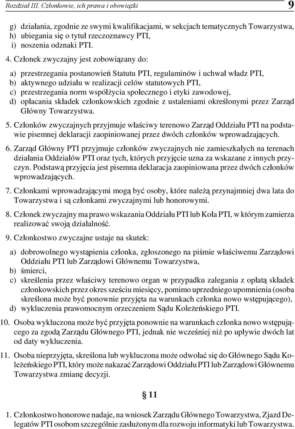 Członek zwyczajny jest zobowiązany do: a) przestrzegania postanowień Statutu PTI, regulaminów i uchwał władz PTI, b) aktywnego udziału w realizacji celów statutowych PTI, c) przestrzegania norm