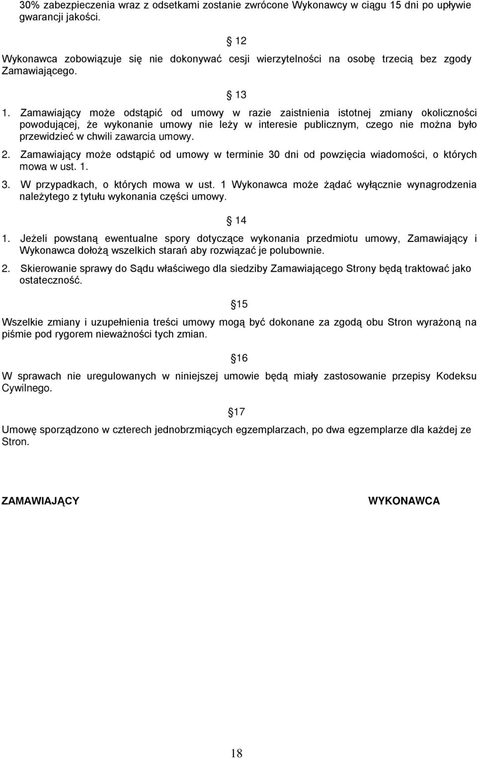 Zamawiający może odstąpić od umowy w razie zaistnienia istotnej zmiany okoliczności powodującej, że wykonanie umowy nie leży w interesie publicznym, czego nie można było przewidzieć w chwili zawarcia