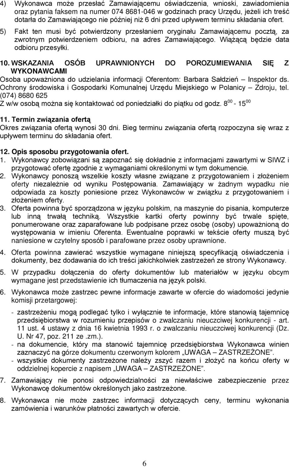 Wiążącą będzie data odbioru przesyłki. 10. WSKAZANIA OSÓB UPRAWNIONYCH DO POROZUMIEWANIA SIĘ Z WYKONAWCAMI Osoba upoważniona do udzielania informacji Oferentom: Barbara Sałdzień Inspektor ds.