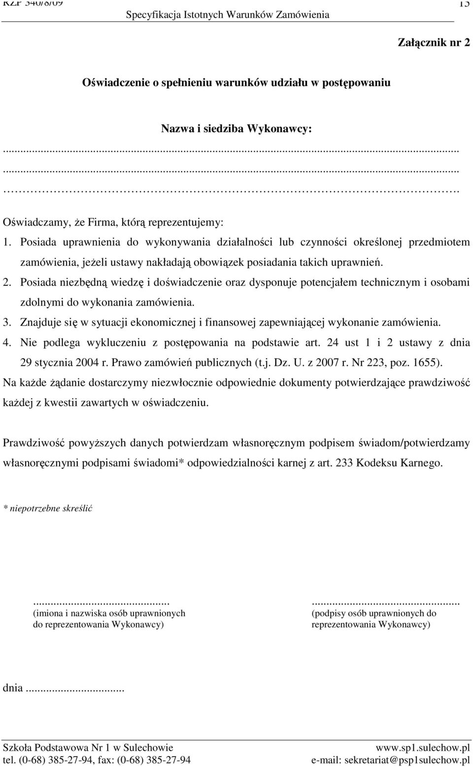 Posiada niezbędną wiedzę i doświadczenie oraz dysponuje potencjałem technicznym i osobami zdolnymi do wykonania zamówienia. 3.