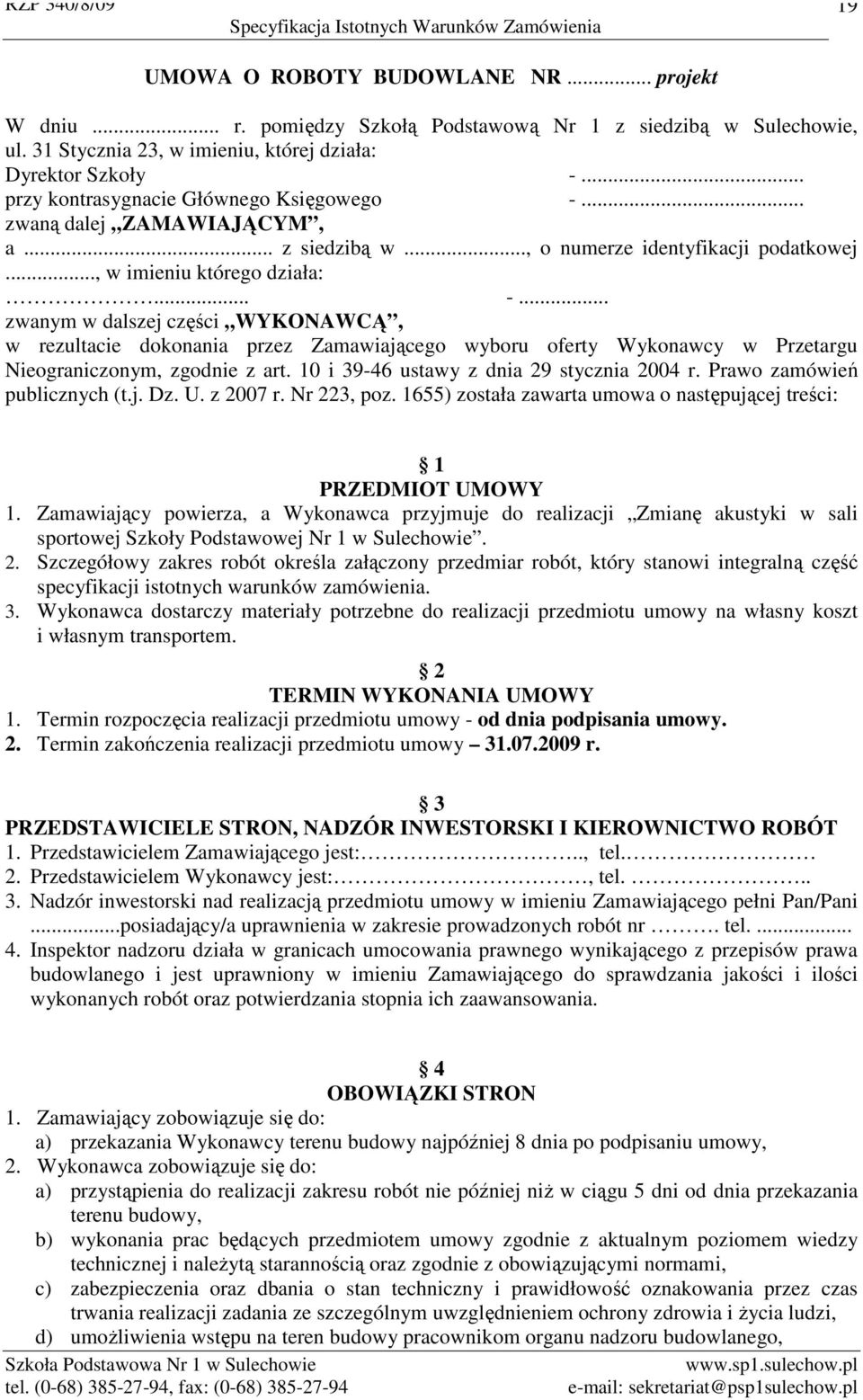 10 i 39-46 ustawy z dnia 29 stycznia 2004 r. Prawo zamówień publicznych (t.j. Dz. U. z 2007 r. Nr 223, poz. 1655) została zawarta umowa o następującej treści: 1 PRZEDMIOT UMOWY 1.