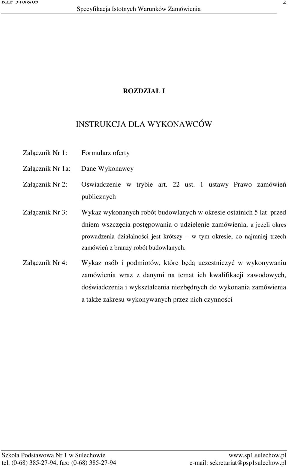 1 ustawy Prawo zamówień publicznych Wykaz wykonanych robót budowlanych w okresie ostatnich 5 lat przed dniem wszczęcia postępowania o udzielenie zamówienia, a jeŝeli okres