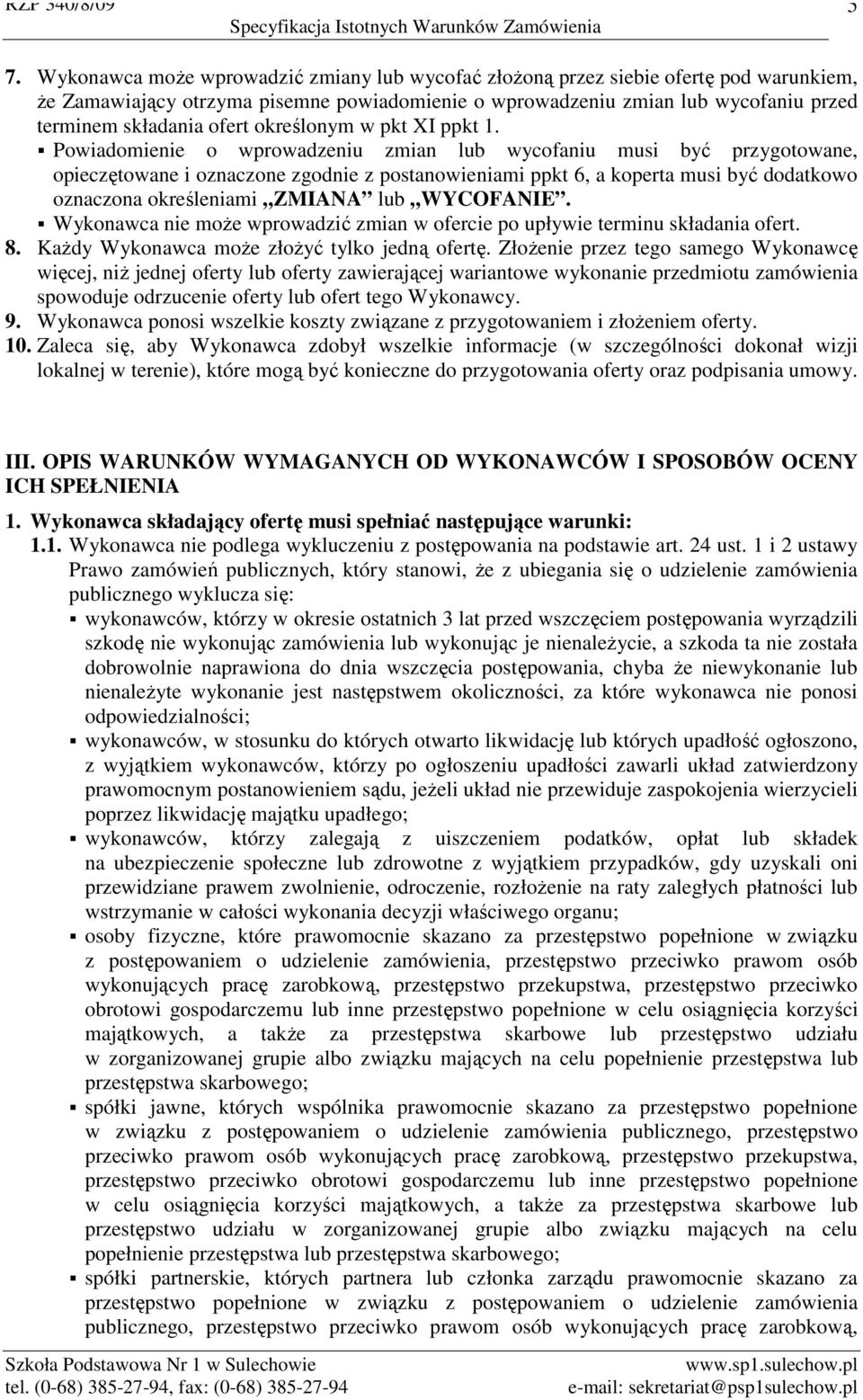 Powiadomienie o wprowadzeniu zmian lub wycofaniu musi być przygotowane, opieczętowane i oznaczone zgodnie z postanowieniami ppkt 6, a koperta musi być dodatkowo oznaczona określeniami ZMIANA lub