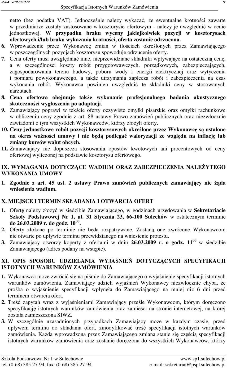 Wprowadzenie przez Wykonawcę zmian w ilościach określonych przez Zamawiającego w poszczególnych pozycjach kosztorysu spowoduje odrzucenie oferty. 7.