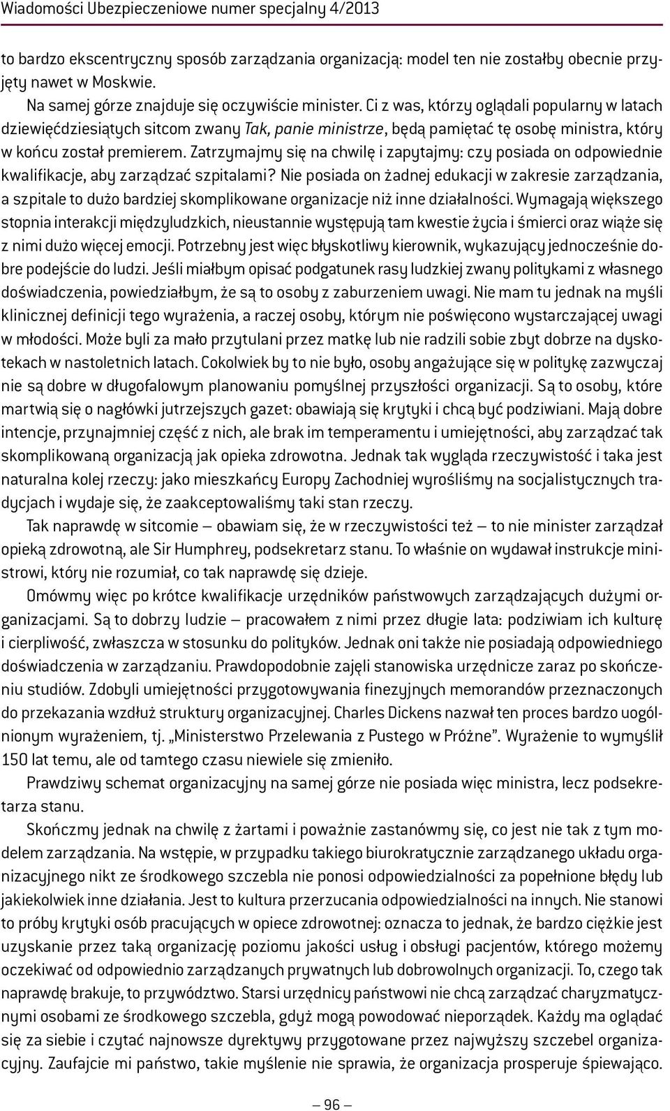 Ci z was, którzy oglądali popularny w latach dziewięćdziesiątych sitcom zwany Tak, panie ministrze, będą pamiętać tę osobę ministra, który w końcu został premierem.