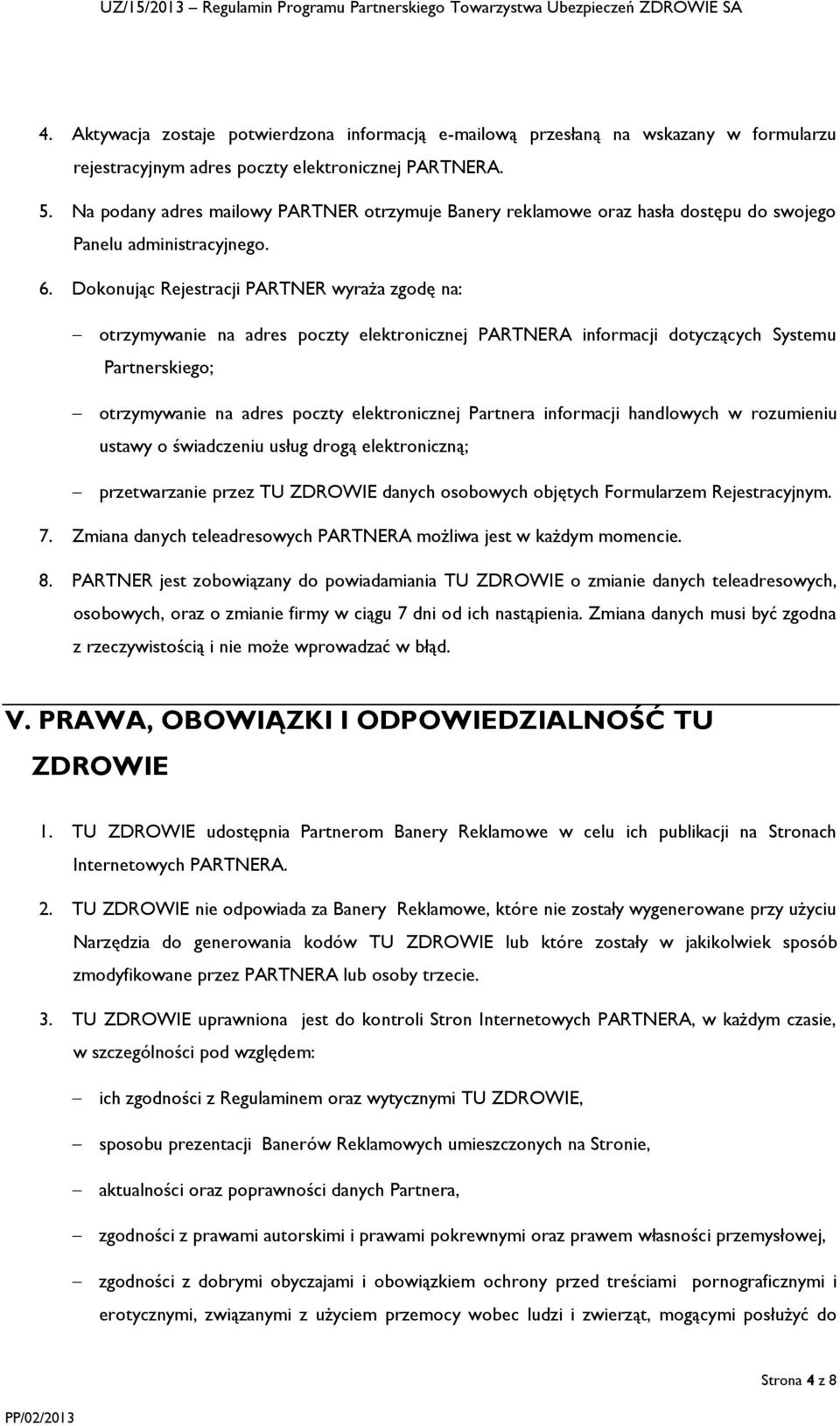 Dokonując Rejestracji PARTNER wyraża zgodę na: otrzymywanie na adres poczty elektronicznej PARTNERA informacji dotyczących Systemu Partnerskiego; otrzymywanie na adres poczty elektronicznej Partnera