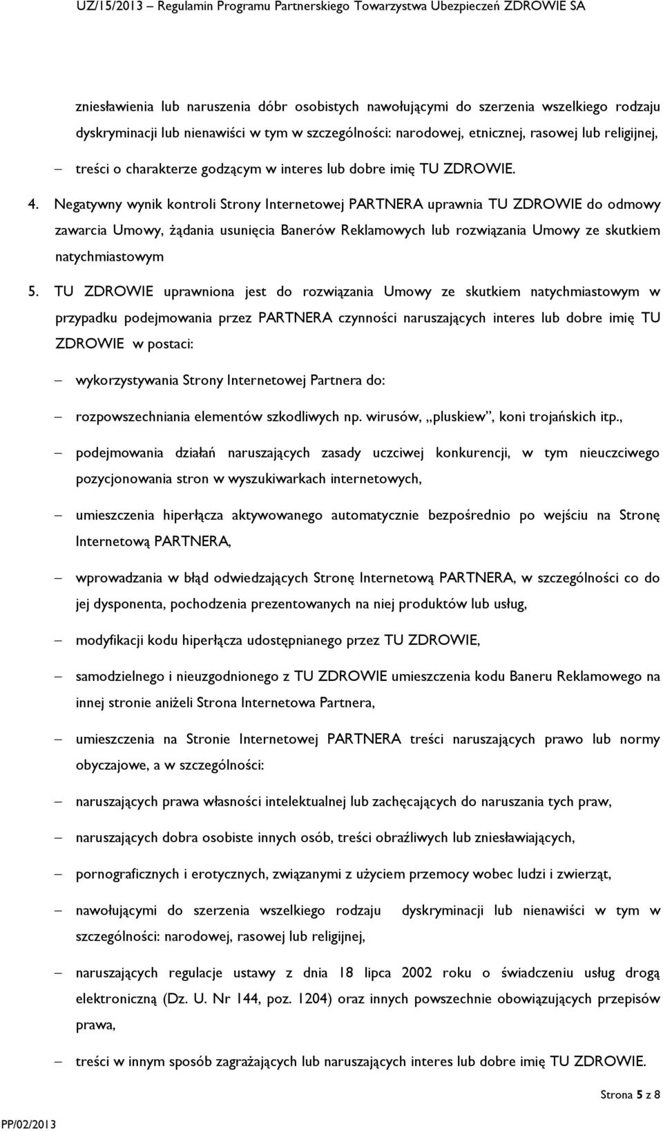 Negatywny wynik kontroli Strony Internetowej PARTNERA uprawnia TU ZDROWIE do odmowy zawarcia Umowy, żądania usunięcia Banerów Reklamowych lub rozwiązania Umowy ze skutkiem natychmiastowym 5.