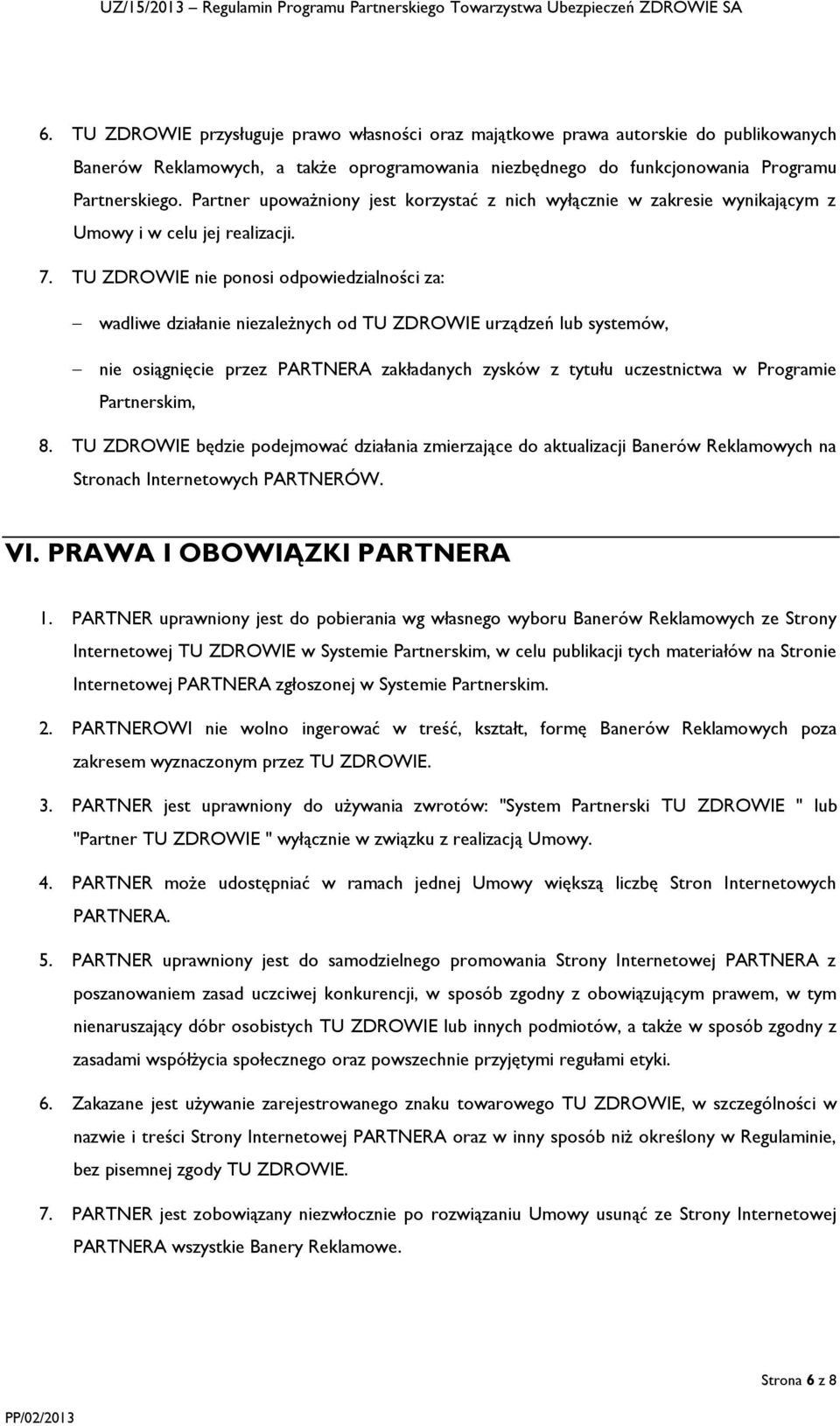 TU ZDROWIE nie ponosi odpowiedzialności za: wadliwe działanie niezależnych od TU ZDROWIE urządzeń lub systemów, nie osiągnięcie przez PARTNERA zakładanych zysków z tytułu uczestnictwa w Programie