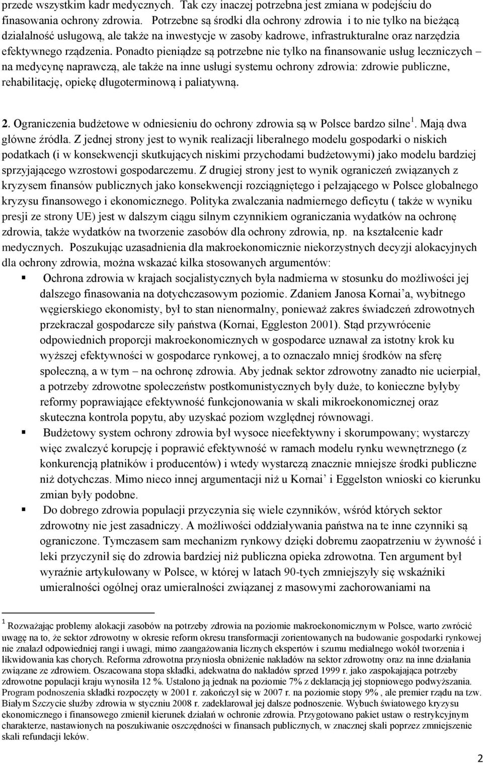 Ponadto pieniądze są potrzebne nie tylko na finansowanie usług leczniczych na medycynę naprawczą, ale także na inne usługi systemu ochrony zdrowia: zdrowie publiczne, rehabilitację, opiekę