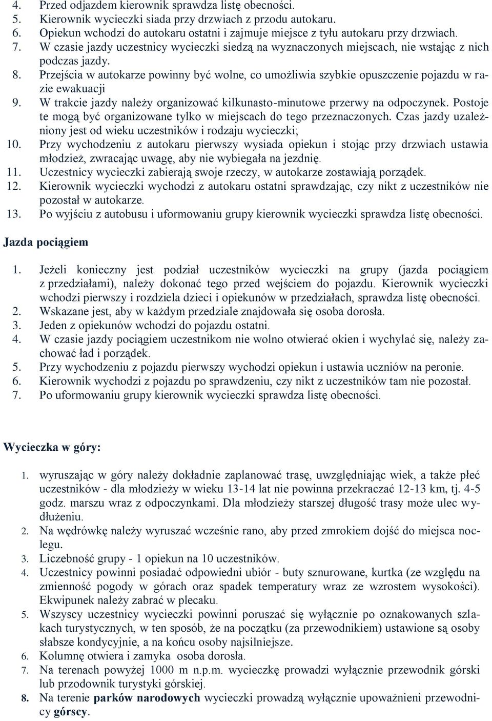 Przejścia w autokarze powinny być wolne, co umożliwia szybkie opuszczenie pojazdu w razie ewakuacji 9. W trakcie jazdy należy organizować kilkunasto-minutowe przerwy na odpoczynek.