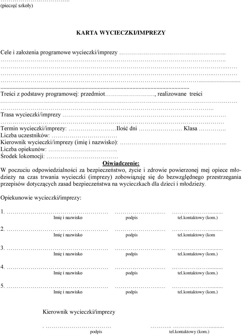 . Środek lokomocji: Oświadczenie: W poczuciu odpowiedzialności za bezpieczeństwo, życie i zdrowie powierzonej mej opiece młodzieży na czas trwania wycieczki (imprezy) zobowiązuję się do bezwzględnego