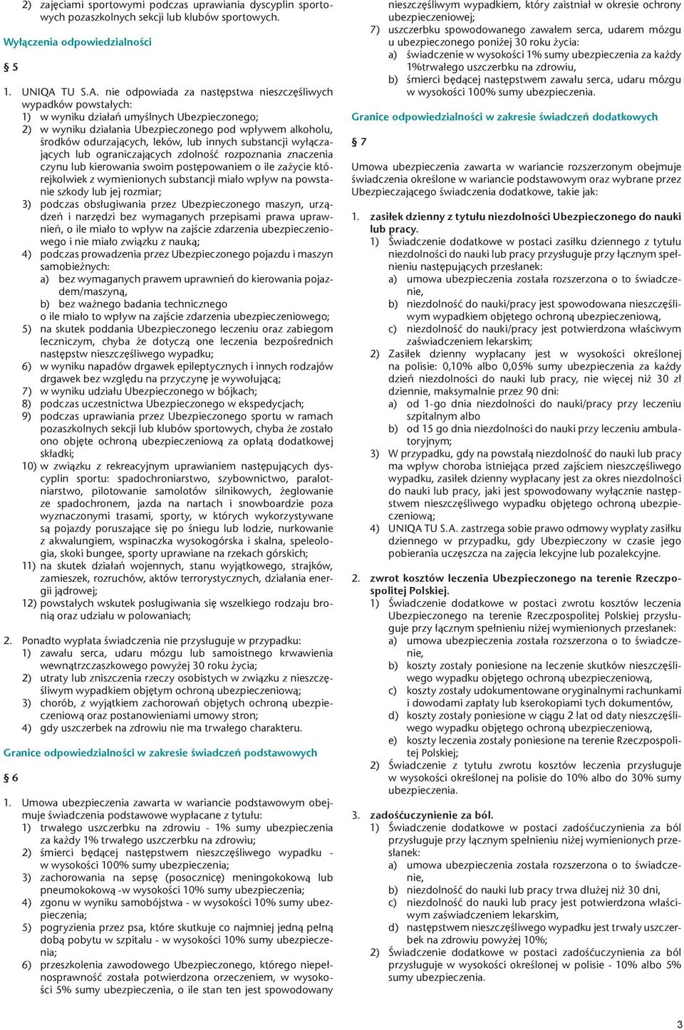 nie odpowiada za następstwa nieszczęśliwych wypadków powstałych: 1) w wyniku działań umyślnych Ubezpieczonego; 2) w wyniku działania Ubezpieczonego pod wpływem alkoholu, środków odurzających, leków,