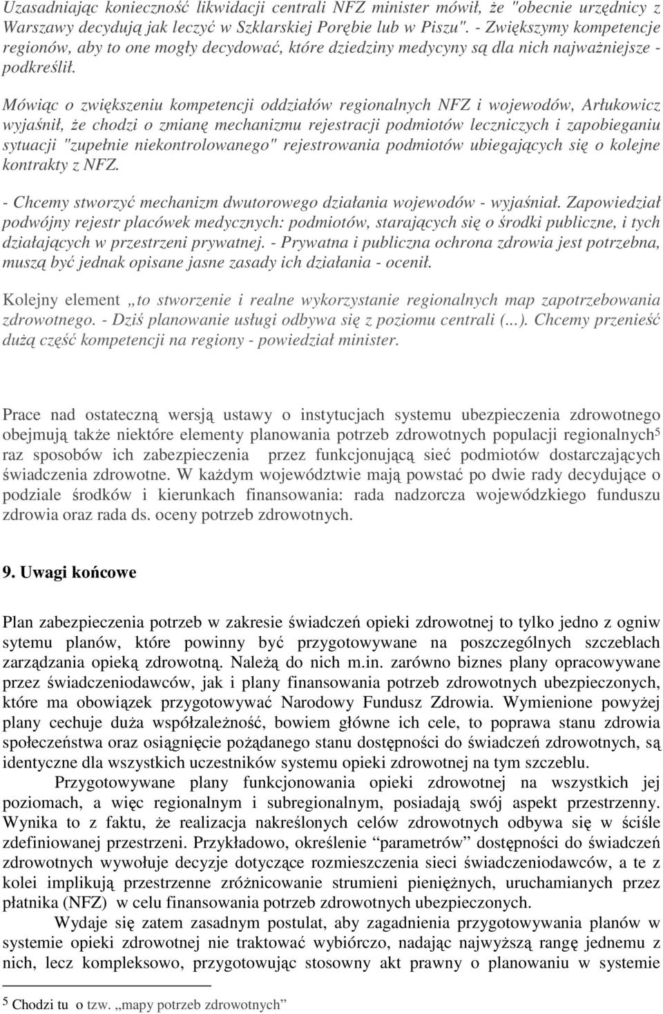 Mówiąc o zwiększeniu kompetencji oddziałów regionalnych NFZ i wojewodów, Arłukowicz wyjaśnił, Ŝe chodzi o zmianę mechanizmu rejestracji podmiotów leczniczych i zapobieganiu sytuacji "zupełnie